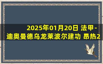 2025年01月20日 法甲-迪奥曼德乌龙莱波尔建功 昂热2-0十人欧塞尔